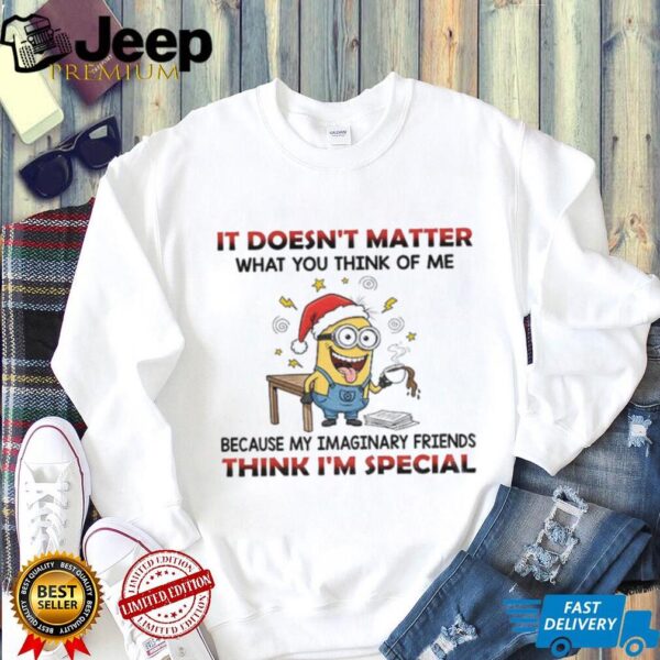 Minion it doesn’t matter what you think of me because my imaginary friends think I’m special Christmas shirt