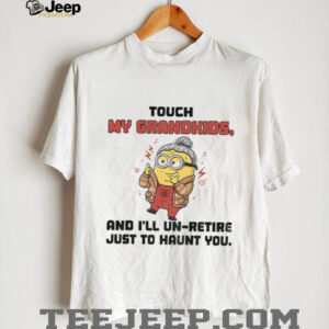 Minion touch my grandkids and I’ll un retire just to haunt you shirt