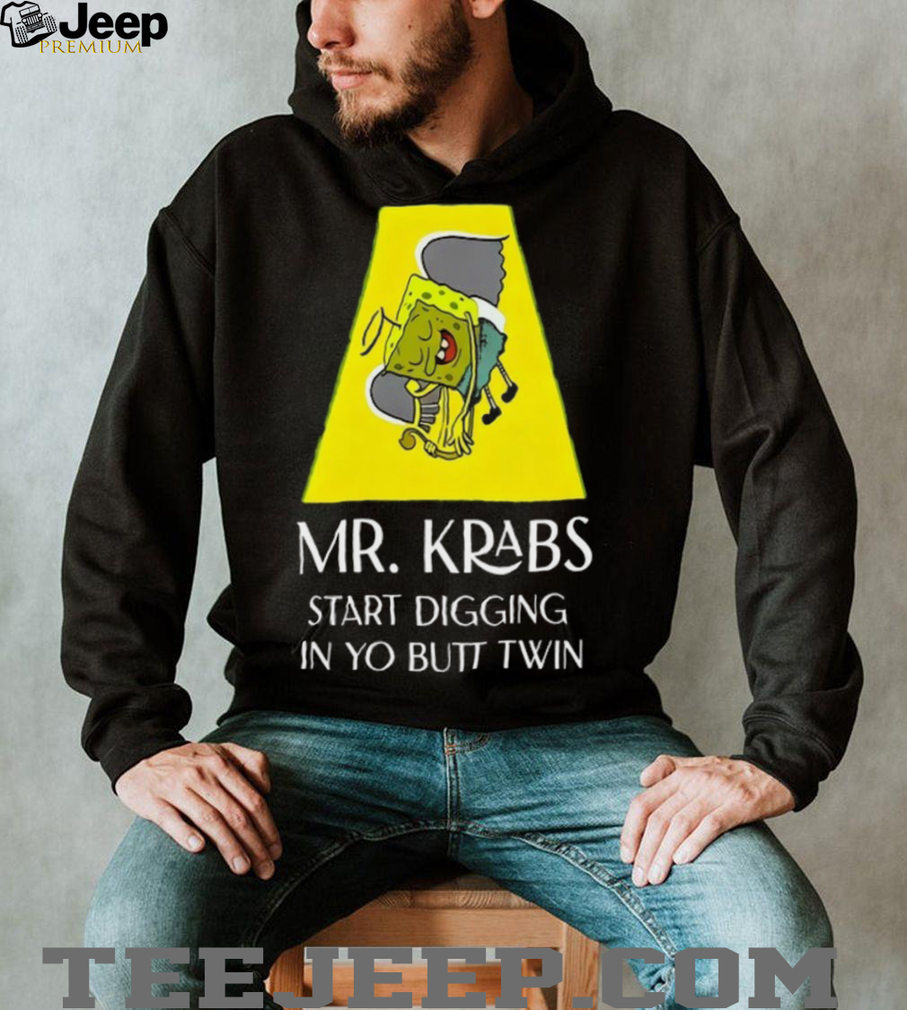 Mr Krabs Start Digging In Yo Butt Twin Shirt Mr Krabs Start Digging In Yo Butt Twin Shirt