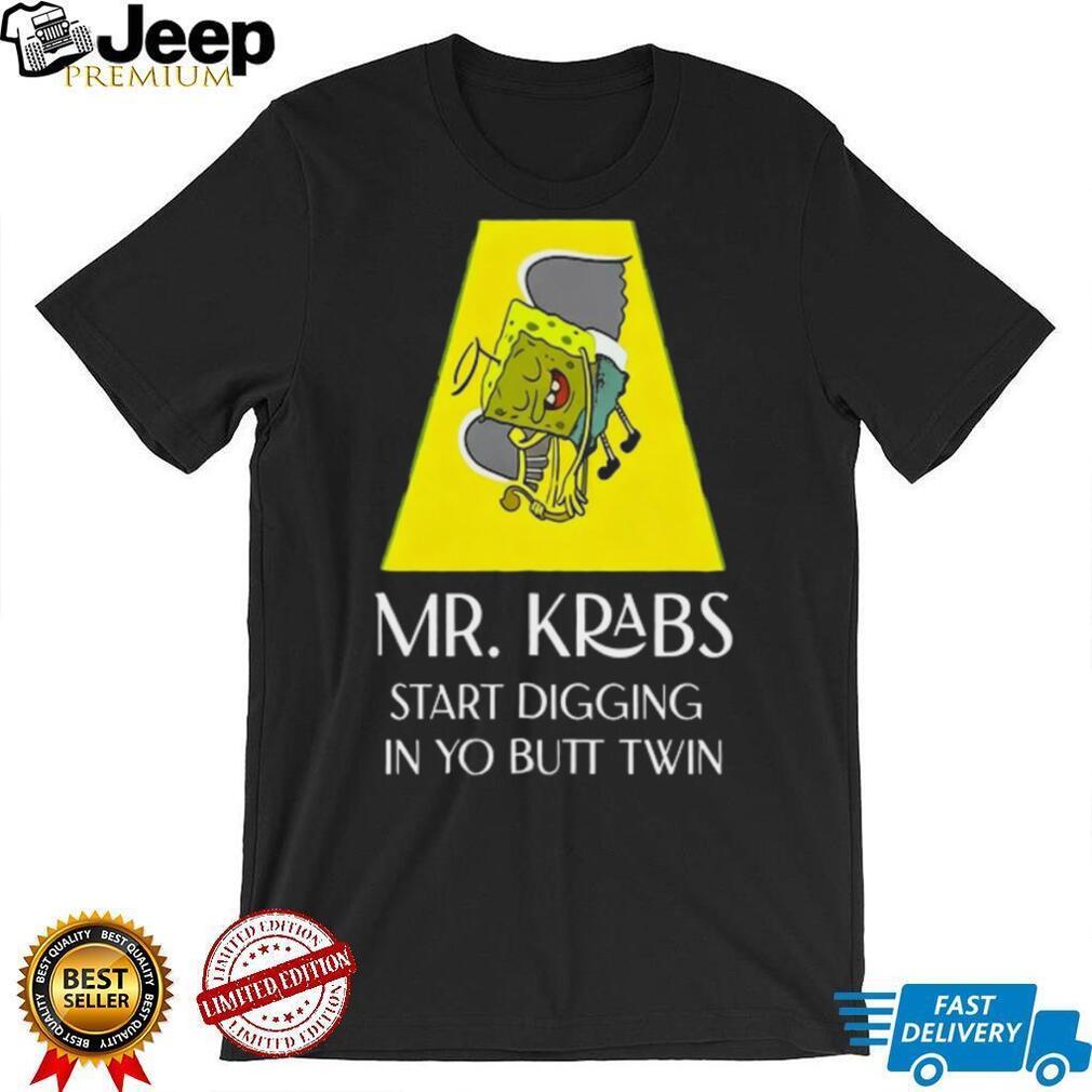 Mr Krabs Start Digging In Yo Butt Twin Shirt Mr Krabs Start Digging In Yo Butt Twin Shirt