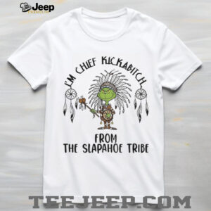 Native Grinch I’m chief kickabitch from the slapahoe tribe Christmas shirt
