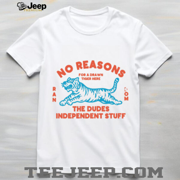 No Reasons Tiger  Random Dudes Stuff T Shirt