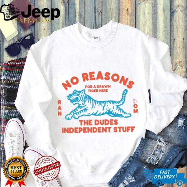 No Reasons Tiger  Random Dudes Stuff T Shirt