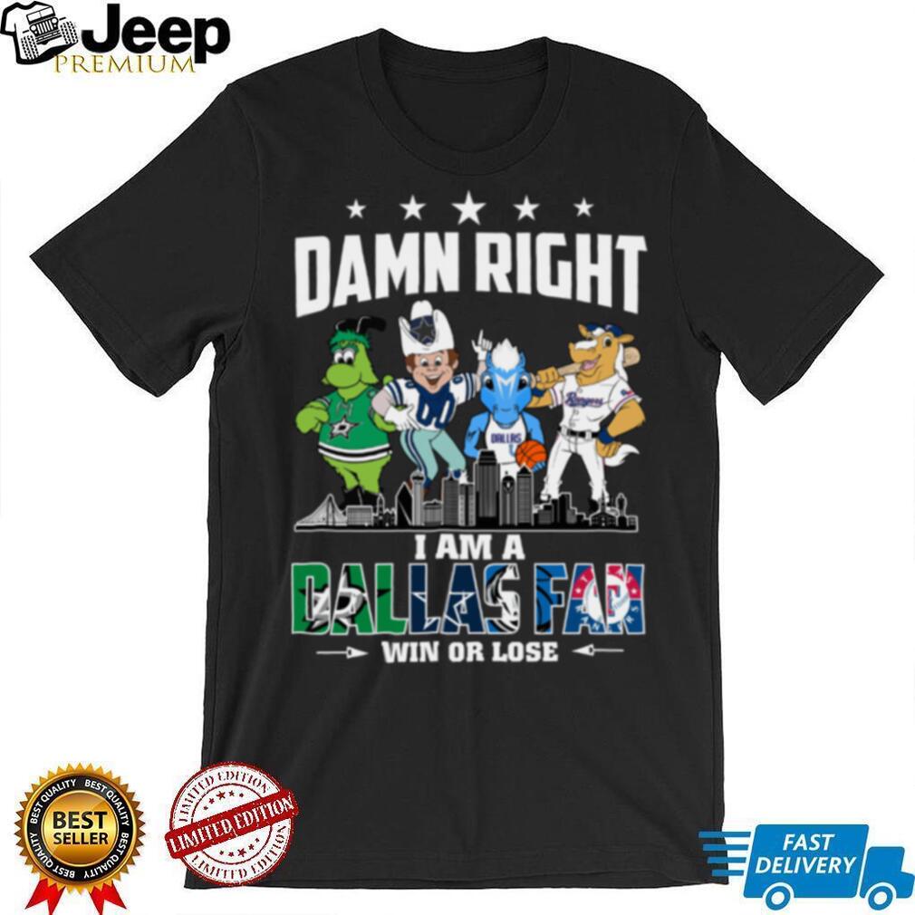 Official Sports Teams Mascots Skyline Damn Right I Am A Dallas Fan Win Or Lose Shirt Official Sports Teams Mascots Skyline Damn Right I Am A Dallas Fan Win Or Lose Shirt