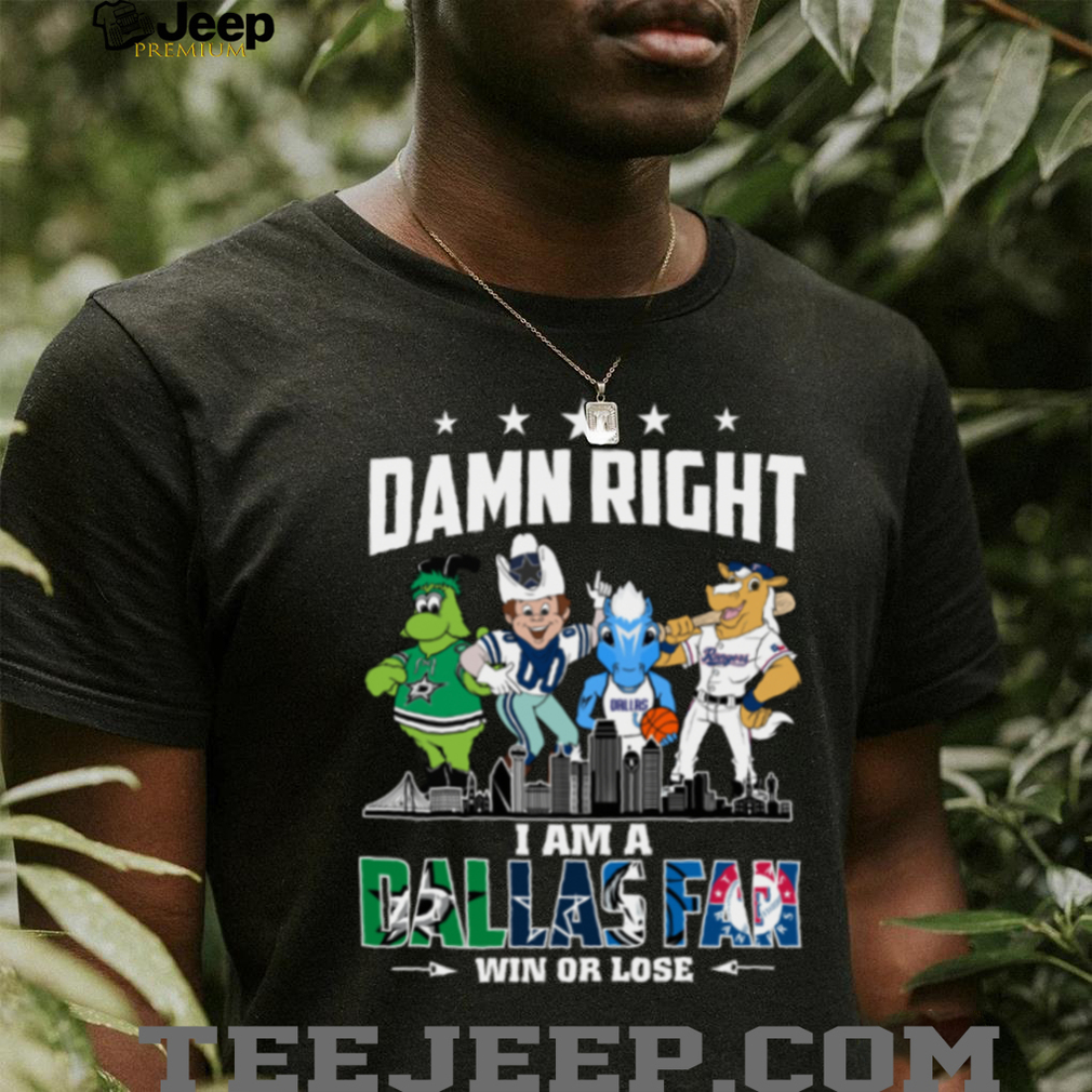 Official Sports Teams Mascots Skyline Damn Right I Am A Dallas Fan Win Or Lose Shirt Official Sports Teams Mascots Skyline Damn Right I Am A Dallas Fan Win Or Lose Shirt