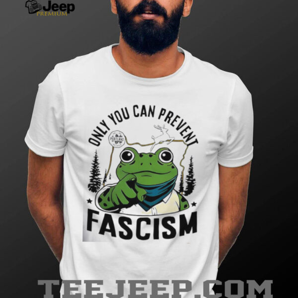 Only you can prevent Fascism Portland Frog Protest shirt