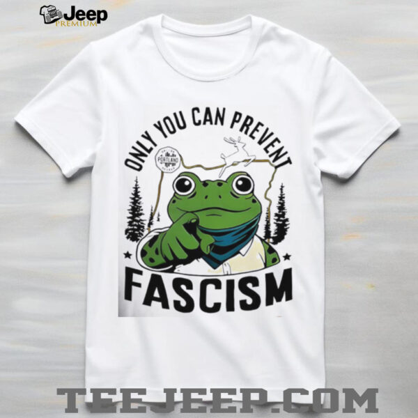 Only you can prevent Fascism Portland Frog Protest shirt