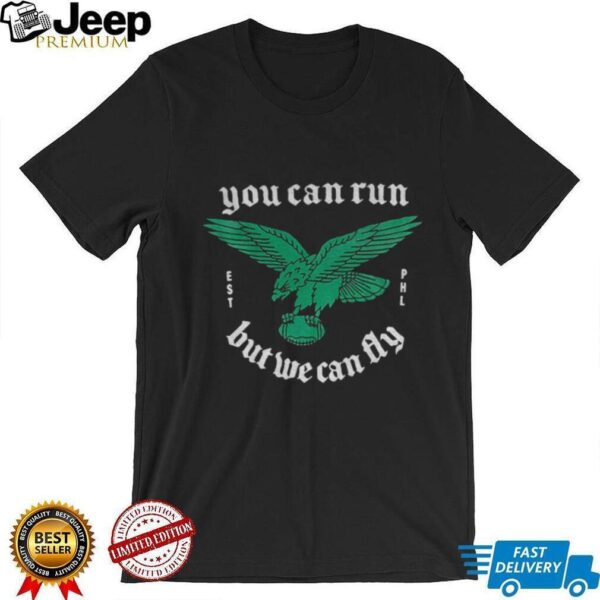 Philadelphia Eagles you can run but we can fly NFL Football 2025 shirt