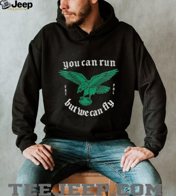 Philadelphia Eagles you can run but we can fly NFL Football 2025 shirt
