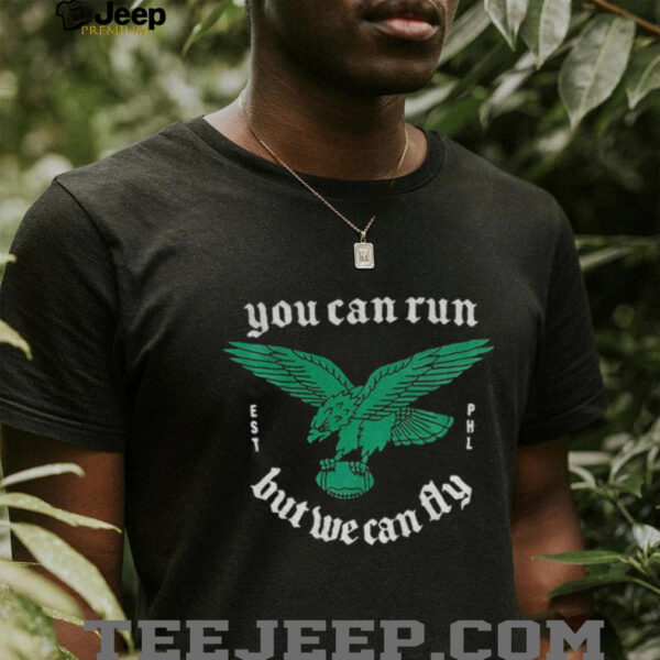 Philadelphia Eagles you can run but we can fly NFL Football 2025 shirt