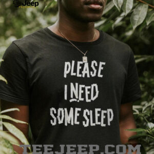 Please I Need Some Sleep Shirt