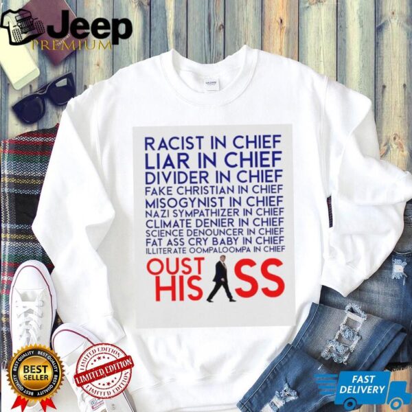Racist and Liar in Chief President Donald Trump Oust His Ass shirt
