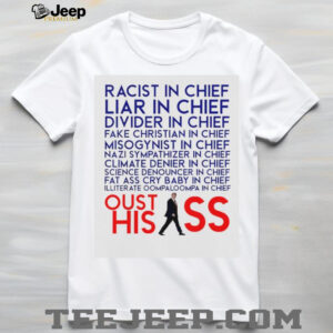 Racist and Liar in Chief President Donald Trump Oust His Ass shirt
