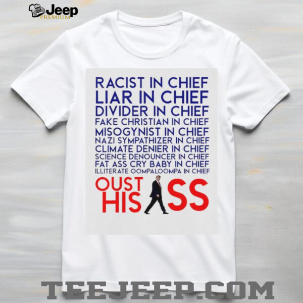 Racist and Liar in Chief President Donald Trump Oust His Ass shirt