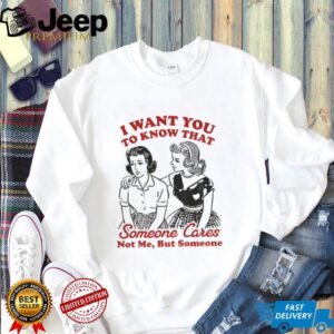 Retro Sassy Girl I want you to know someone cares not me but someone shirt