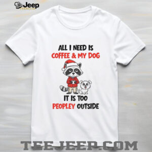 Sad raccoon and dog all I need is coffee and dog it is too peopley outside Christmas shirt