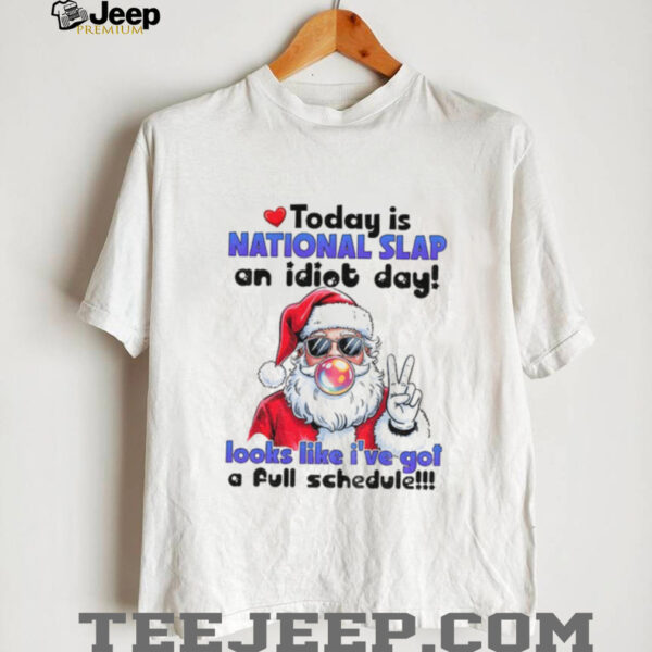 Santa Claus today is national slap an idiot day looks like I’ve got a full schedule Christmas shirt