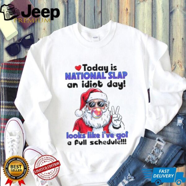 Santa Claus today is national slap an idiot day looks like I’ve got a full schedule Christmas shirt