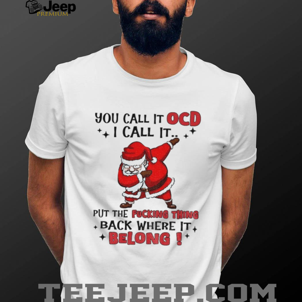 Santa Claus you call it OCD I call it put the fucking thing back where it belong Merry Christmas shirt Santa Claus you call it OCD I call it put the fucking thing back where it belong Merry Christmas shirt