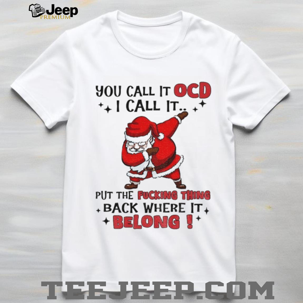 Santa Claus you call it OCD I call it put the fucking thing back where it belong Merry Christmas shirt Santa Claus you call it OCD I call it put the fucking thing back where it belong Merry Christmas shirt