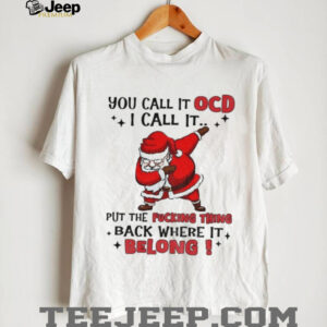 Santa Claus you call it OCD I call it put the fucking thing back where it belong Merry Christmas shirt