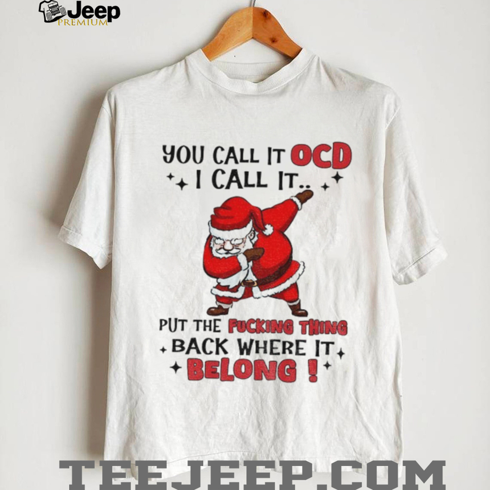 Santa Claus you call it OCD I call it put the fucking thing back where it belong Merry Christmas shirt Santa Claus you call it OCD I call it put the fucking thing back where it belong Merry Christmas shirt