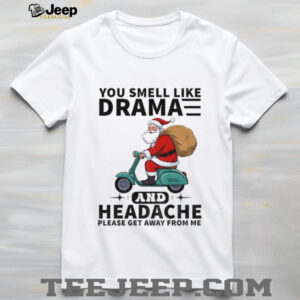 Santa Claus you smell like drama and headache please get away from me Merry Christmas shirt