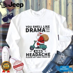 Santa Claus you smell like drama and headache please get away from me Merry Christmas shirt