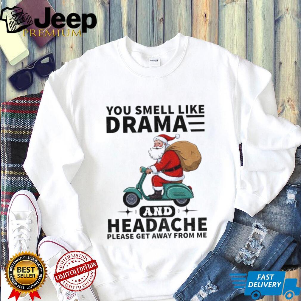 Santa Claus you smell like drama and headache please get away from me Merry Christmas shirt Santa Claus you smell like drama and headache please get away from me Merry Christmas shirt