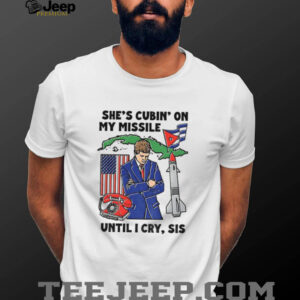 She’s cubin on my missile until I cry sis American shirt