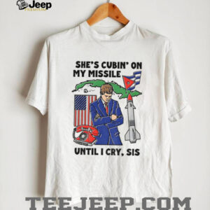 She’s cubin on my missile until I cry sis American shirt