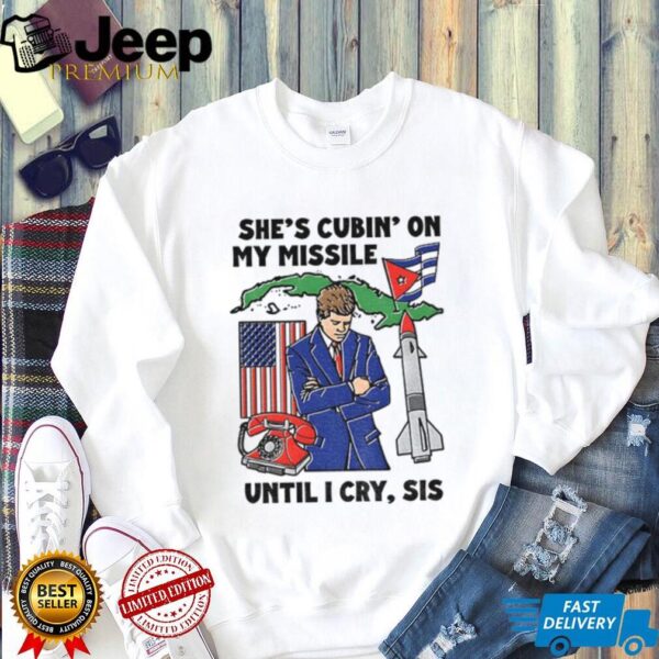 She’s cubin on my missile until I cry sis American shirt