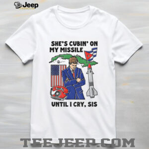 She’s cubin on my missile until I cry sis American shirt