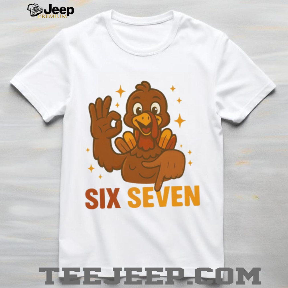 Six Seven Turkey 6 7 meme Funny Thanksgiving shirt Six Seven Turkey 6 7 meme Funny Thanksgiving shirt
