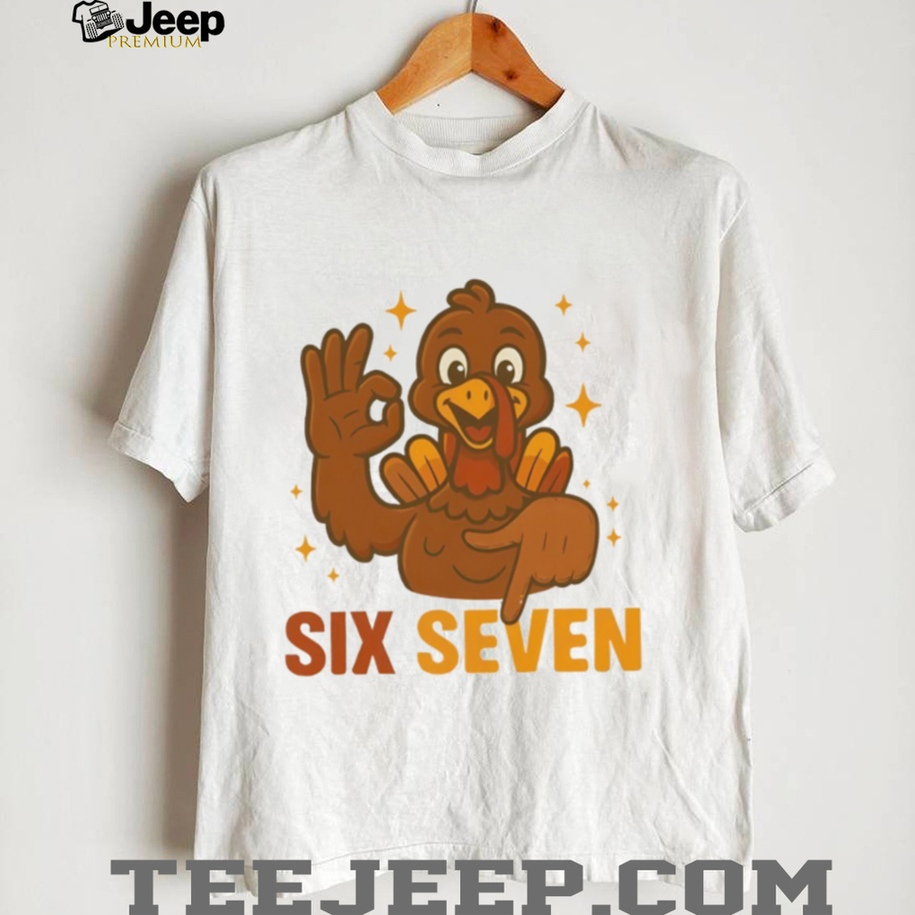 Six Seven Turkey 6 7 meme Funny Thanksgiving shirt Six Seven Turkey 6 7 meme Funny Thanksgiving shirt