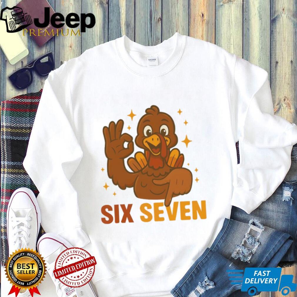Six Seven Turkey 6 7 meme Funny Thanksgiving shirt Six Seven Turkey 6 7 meme Funny Thanksgiving shirt