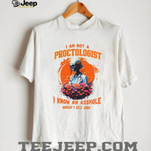 Skeleton I am not a proctologist I know an asshole when I see one shirt