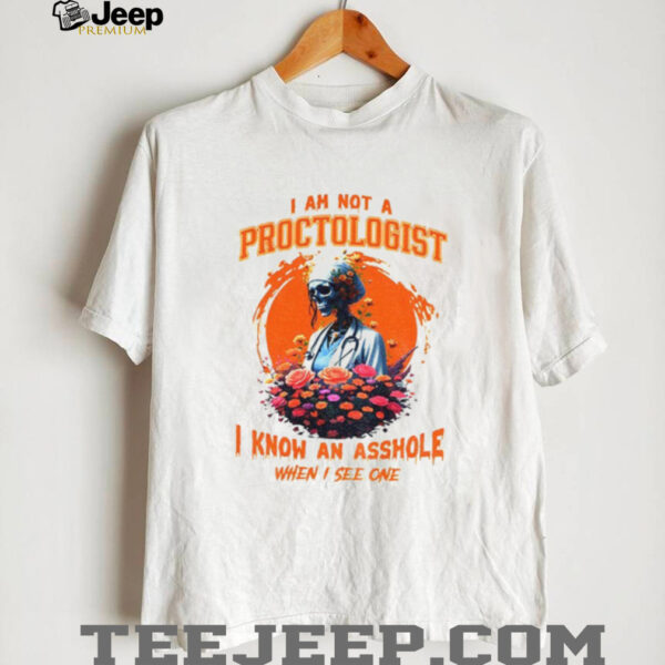 Skeleton I am not a proctologist I know an asshole when I see one shirt