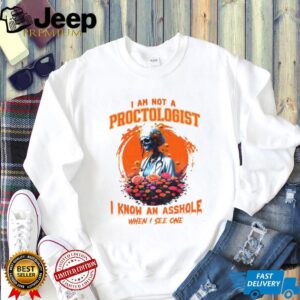 Skeleton I am not a proctologist I know an asshole when I see one shirt