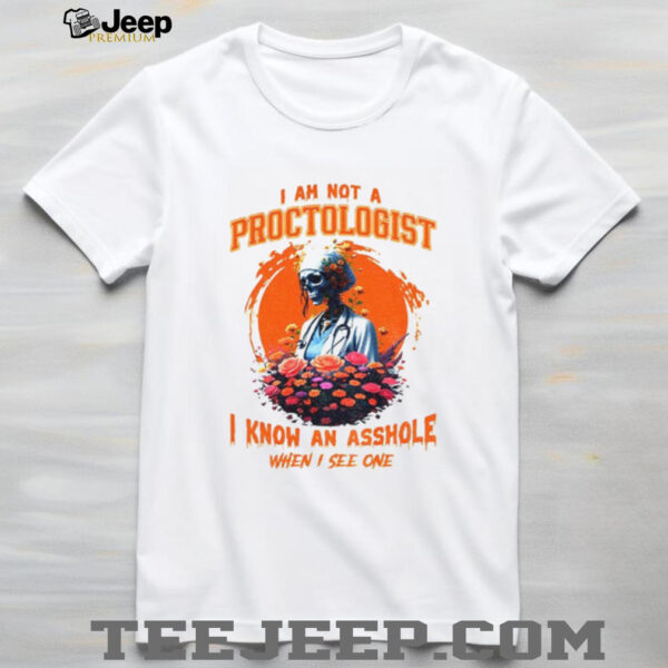 Skeleton I am not a proctologist I know an asshole when I see one shirt