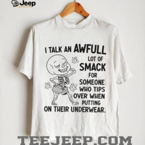 Skeleton I talk an awful lot of smack for someone who tips over when putting on their underwear shirt