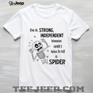 Skeleton I’m a strong independent woman until I have to kill a spider shirt