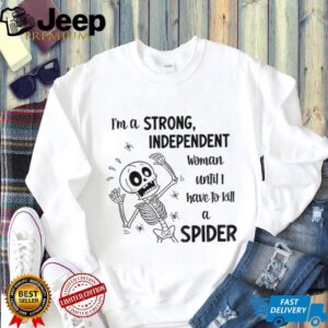 Skeleton I’m a strong independent woman until I have to kill a spider shirt