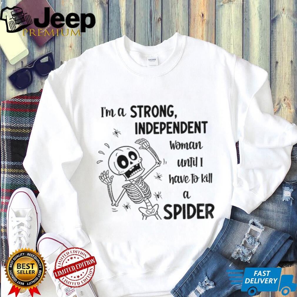 Skeleton I’m a strong independent woman until I have to kill a spider shirt Skeleton I’m a strong independent woman until I have to kill a spider shirt