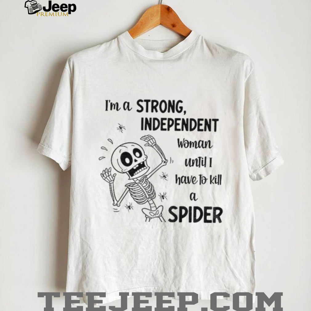Skeleton I’m a strong independent woman until I have to kill a spider shirt Skeleton I’m a strong independent woman until I have to kill a spider shirt