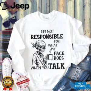 Skeleton drink coffee I’m not responsible for what my face does when you talk Halloween shirt