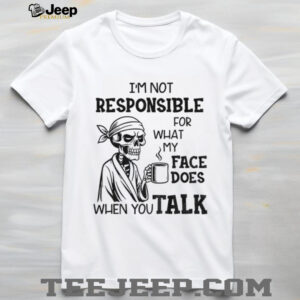 Skeleton drink coffee I’m not responsible for what my face does when you talk Halloween shirt