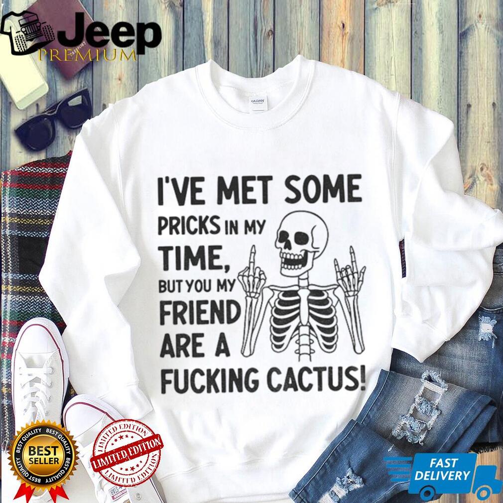 Skeleton middle finger I’ve met some pricks in my time but you my friend are a fucking cactus shirt Skeleton middle finger I’ve met some pricks in my time but you my friend are a fucking cactus shirt