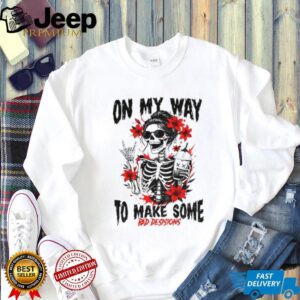 Skeleton on my way to make some bad decisions shirt