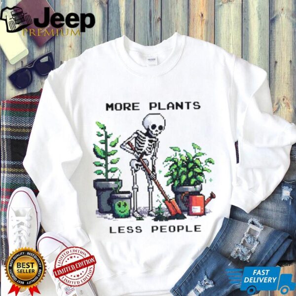 Skeleton planting trees more plants less people shirt